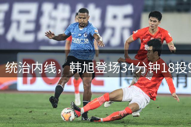 统治内线，韩旭登场34分钟18投9中砍下22分14板的两双